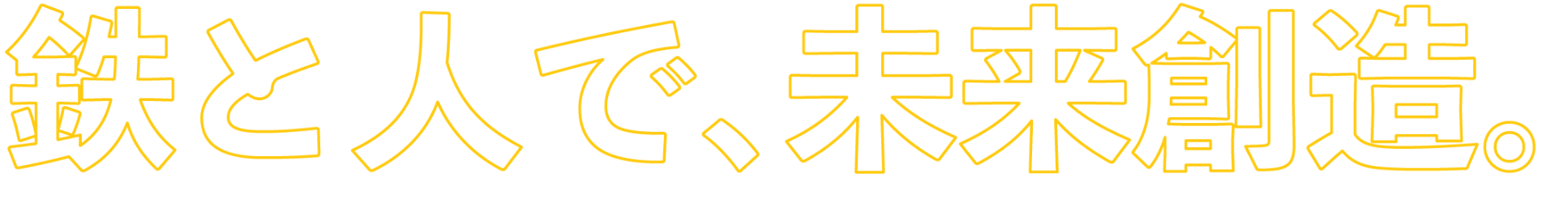 鉄と人で、未来創造。